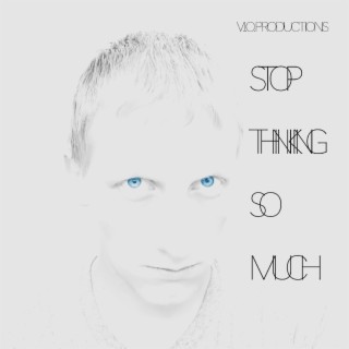 Stop Thinking So Much