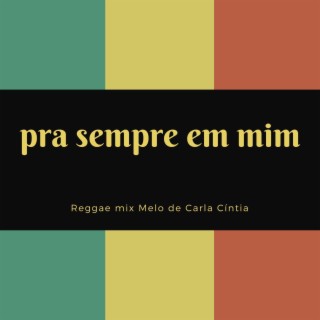 Pra Sempre em Mim (Reggae mix) Melo de Carla Cíntia