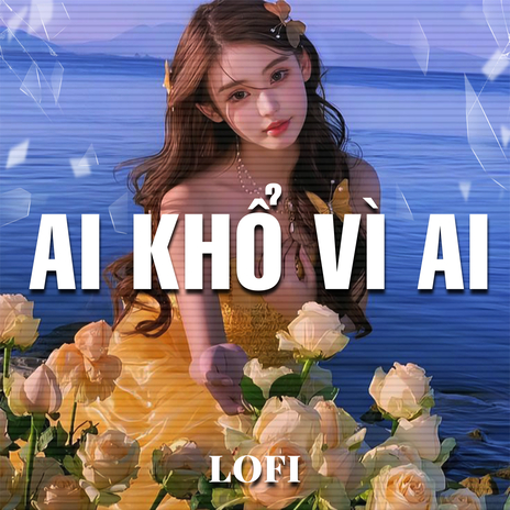 Ai Khổ Vì Ai (Lofi) ft. Anh Khang | Boomplay Music