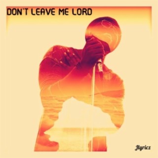 Don't Leave Me Lord