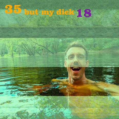 35 but my dick 18 | Boomplay Music