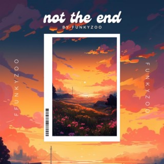 not the end