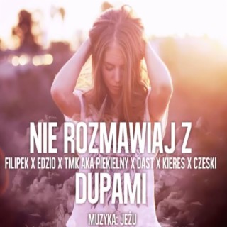 Nie rozmawiaj z dupami (feat. Filipek, Edzio, DasT, Kieres & Czeski)