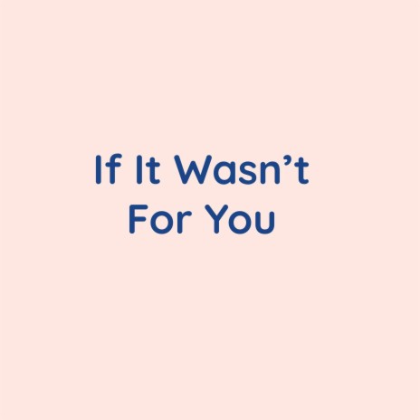 If It Wasn't For You | Boomplay Music