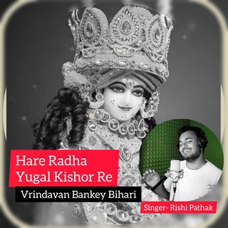 Hare Radha Yugal Kishor Re Vrindavan Bankey Bihari