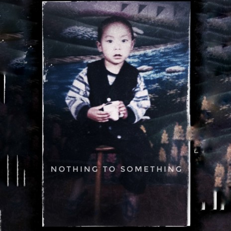 Nothing To Something | Boomplay Music