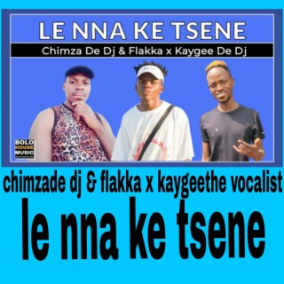 Chimza de dj & dr flakka x kaygee the vocalist le nna ke tsene