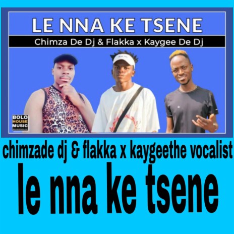Chimza de dj & dr flakka x kaygee the vocalist le nna ke tsene | Boomplay Music