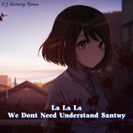La La La We Dont Need Understand Santuy ft. Asia Project | Boomplay Music