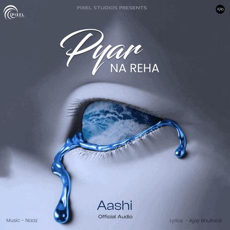 Pyar Na Reha ft. Naaz & Aashi | Boomplay Music