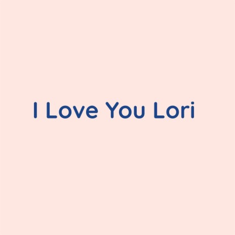 I Love You Lori | Boomplay Music