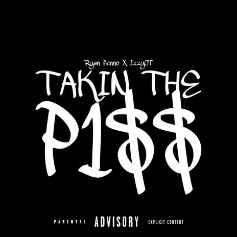 Takin' The P1$$ ft. IzzyOT | Boomplay Music