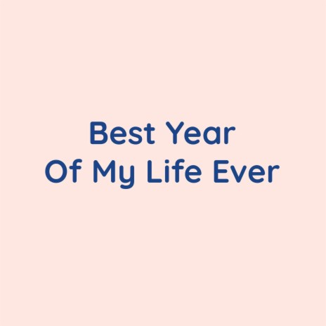 Best Year Of My Life Ever | Boomplay Music