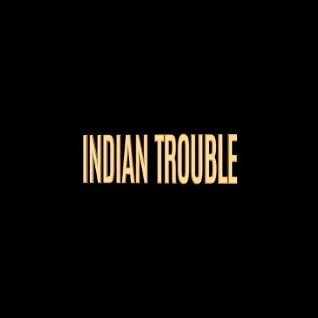 INDIAN TROUBLE | Boomplay Music