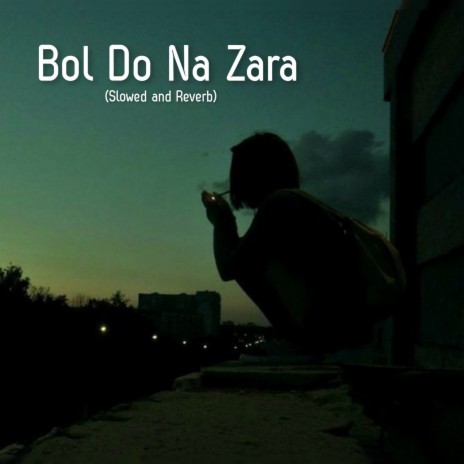 Bol Do Na Zara (Slowed and Reverb) | Boomplay Music