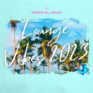 Tropical House Lounge Vibes 2023