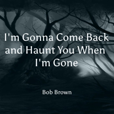 I'm Gonna Come Back and Haunt You When I'm Gone | Boomplay Music