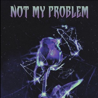 Not My Problem ft. TRXLL lyrics | Boomplay Music