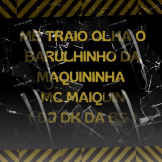 ME TRAIO OLHA O BARULHINHO DA MAQUININHA