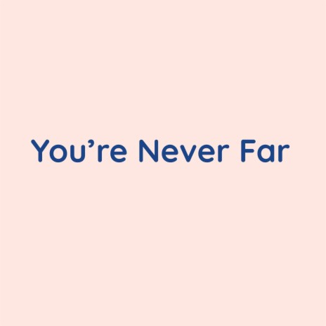 You're Never Far | Boomplay Music