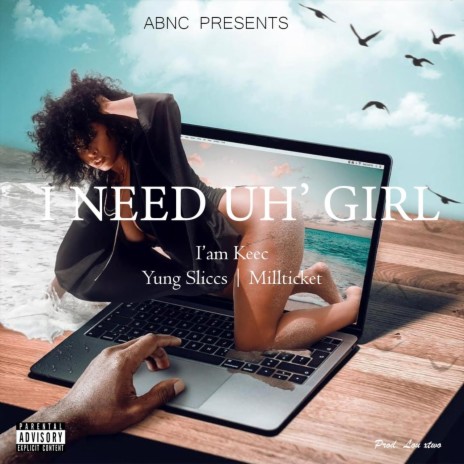 I Need Uh Girl (feat. Yung Sliccs & Millticket) | Boomplay Music