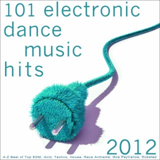 101 Electronic Dance Music Hits 2012 (A-Z Best of Top EDM, Acid, Techno, House, Rave Anthems, Goa Psytrance, Dubstep)