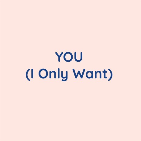 YOU (I Only Want) | Boomplay Music