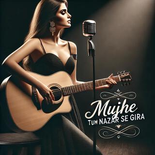 Mujhe Tum Nazar Se Gira lyrics | Boomplay Music