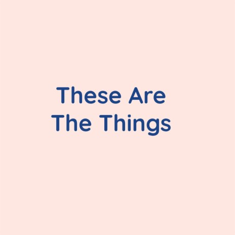 These Are The Things | Boomplay Music