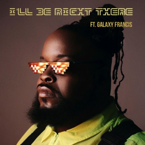 I'll Be Right There ft. Galaxy Francis | Boomplay Music