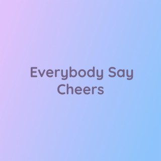 Everybody Say Cheers