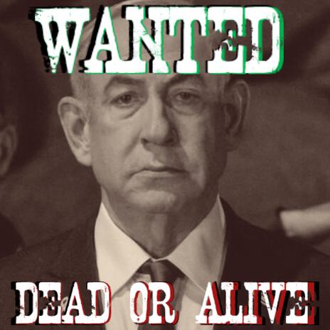 WANTED DEAD OR ALIVE: BIBI NETANYAHU | Boomplay Music