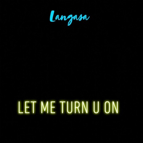Let Me Turn U On