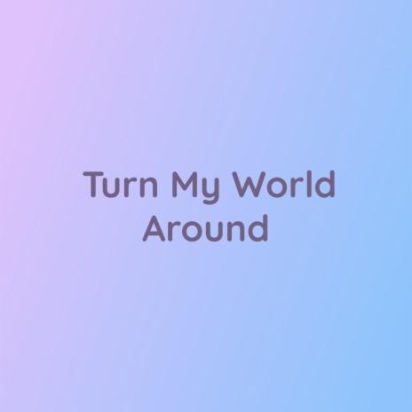 Turn My World Around | Boomplay Music