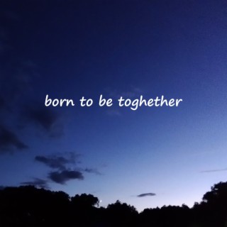 Born to Be Toghether