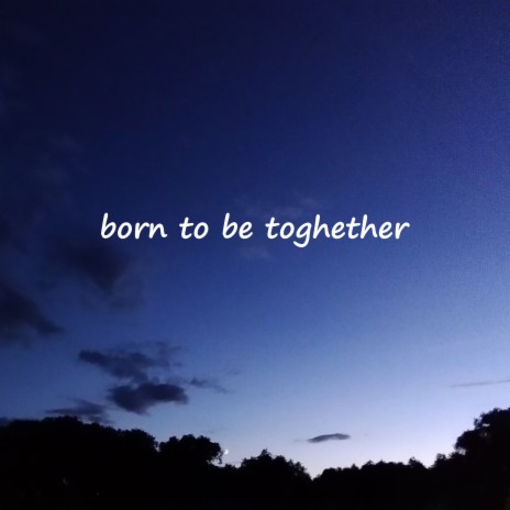 Born to Be Toghether | Boomplay Music