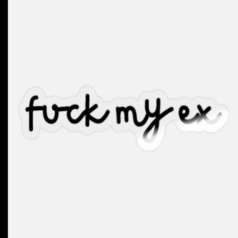 Fuck My Ex ft. Unknown Kidd