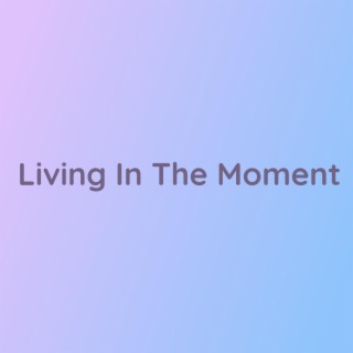 Living In The Moment