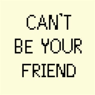 Can't Be Your Friend