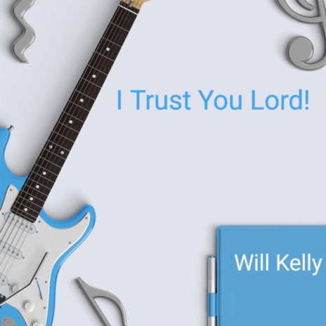 I Trust You Lord! ft. Will Kelly | Boomplay Music