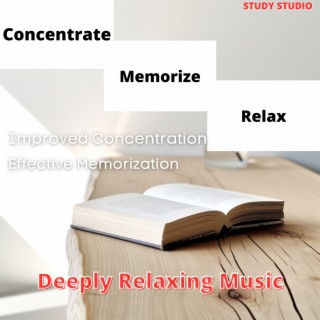 Concentrate, Memorize, Relax - Improved Concentration, Effective Memorization, Deeply Relaxing Music