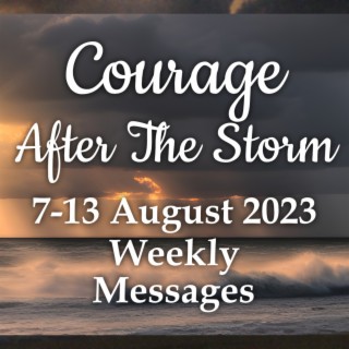 Weekly Messages 7-13 August 2023 - Courage After The Storm