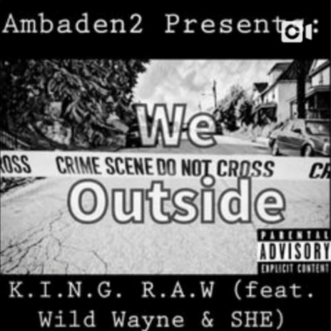 We Outside ft. K.I.N.G. R.A.W., Wild Wayne & SHE | Boomplay Music