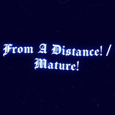 From A Distance! / Mature! | Boomplay Music