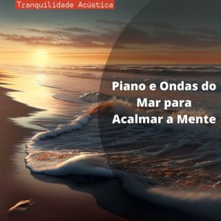 Piano e Ondas do Mar para Acalmar a Mente