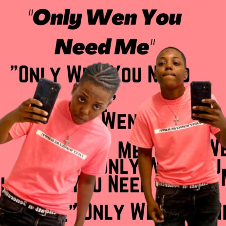 Only Wen U Need Me