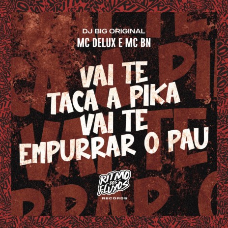 Vai Te Taca a Pika Vai Te Empurrar o Pau ft. MC BN & DJ Big Original | Boomplay Music