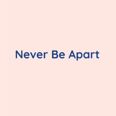 Never Be Apart | Boomplay Music