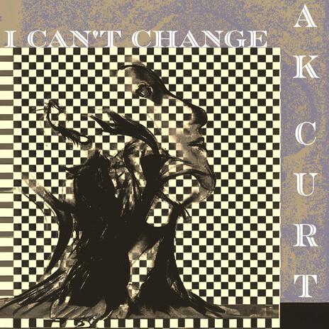 I CAN'T CHANGE | Boomplay Music