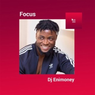 Focus: Dj Enimoney | Boomplay Music